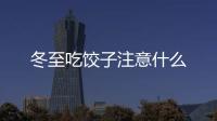 冬至吃餃子注意什么