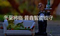 冬至將臨 普鑫智能鎖守護家的溫暖