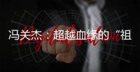 馮關(guān)杰：超越血緣的“祖孫情”