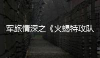 軍旅情深之《火蝎特攻隊》 傾情講述真實版特訓