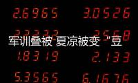軍訓疊被 夏涼被變“豆腐條”