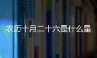 農(nóng)歷十月二十六是什么星座