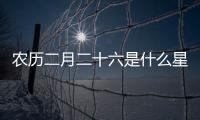 農(nóng)歷二月二十六是什么星座