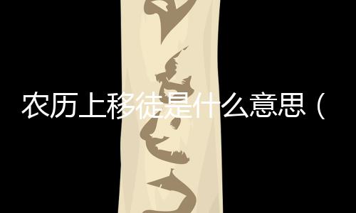 農歷上移徒是什么意思（移徒是什么意思）