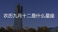 農歷九月十二是什么星座