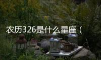 農(nóng)歷326是什么星座（3 26是什么星座）