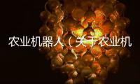 農(nóng)業(yè)機(jī)器人（關(guān)于農(nóng)業(yè)機(jī)器人的基本情況說(shuō)明介紹）