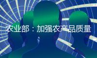 農業部：加強農產品質量監管 避免重大安全事件