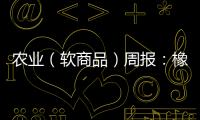 農(nóng)業(yè)（軟商品）周報：橡膠收儲傳聞再起，謹慎博弈套利