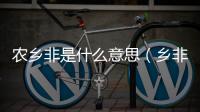 農鄉非是什么意思（鄉非什么意思）