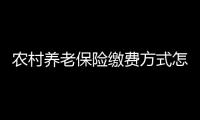 農村養老保險繳費方式怎么選