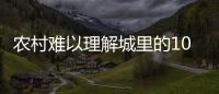 農村難以理解城里的10件事 難以反駁