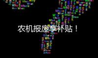 農機報廢享補貼！