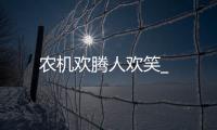 農機歡騰人歡笑_