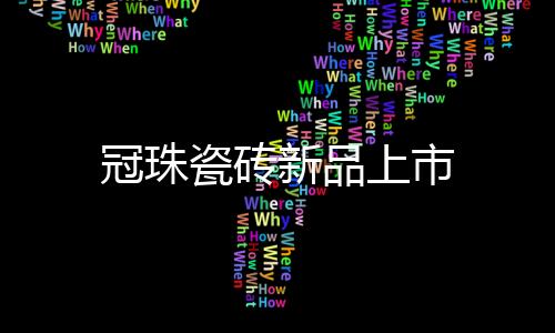 冠珠瓷磚新品上市
