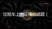 出租車上崗證模擬試題（出租車上崗證）