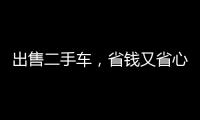 出售二手車，省錢又省心！(如何挑選一輛性價比高的二手車？)