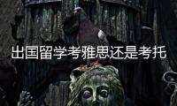出國留學(xué)考雅思還是考托福 考托福有什么技巧