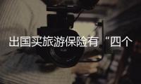 出國(guó)買旅游保險(xiǎn)有“四個(gè)注意”