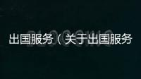 出國服務（關于出國服務的基本情況說明介紹）