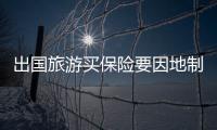 出國旅游買保險要因地制宜