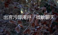 出言污辱用戶　微軟聊天機器人被爆疑似失控