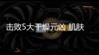 擊敗5大干燥元兇 肌膚輕盈水潤