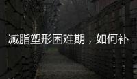 減脂塑形困難期，如何補充蛋白質是關鍵！【健康】風尚中國網