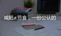 減肥≠節食，一份公認的減脂餐食譜，讓你健康的瘦下來！