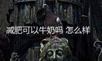 減肥可以牛奶嗎 怎么樣可以營(yíng)養(yǎng)減肥呢