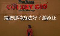 減肥哪種方法好？游泳還是跑步減肥呢？