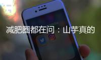 減肥圈都在問：山芋真的能吃嗎？！