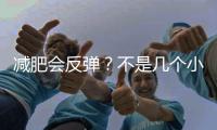 減肥會反彈？不是幾個小技巧就能輕松解決的問題
