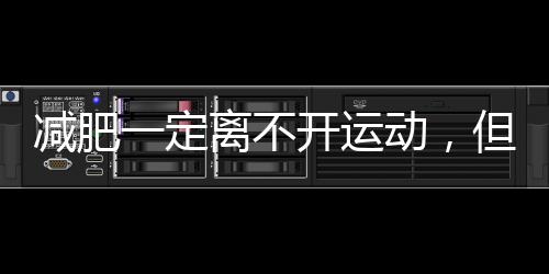 減肥一定離不開運(yùn)動(dòng)，但不是指高強(qiáng)度的艱苦運(yùn)動(dòng)