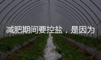 減肥期間要控鹽，是因為鹽的熱量很高？