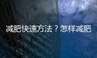 減肥快速方法？怎樣減肥瘦得快