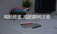 減肥蜂蜜 減肥期間注意事項