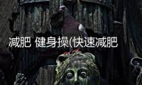 減肥 健身操(快速減肥的健身舞)