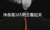 凈身高165男生看起來什么感覺（165男生看起來什么感覺）