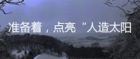 準備著，點亮“人造太陽”—新聞—科學網