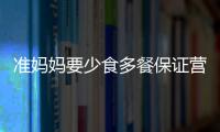 準(zhǔn)媽媽要少食多餐保證營養(yǎng)充分！