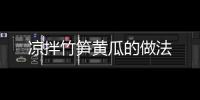 涼拌竹筍黃瓜的做法