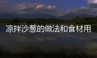 涼拌沙蔥的做法和食材用料及健康功效