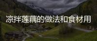 涼拌蓮藕的做法和食材用料及健康功效