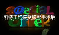 凱特王妃接受腹部手術后首露面，面帶微笑看向鏡頭