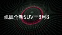 凱翼全新SUV于8月8日上市 將采用7座布局