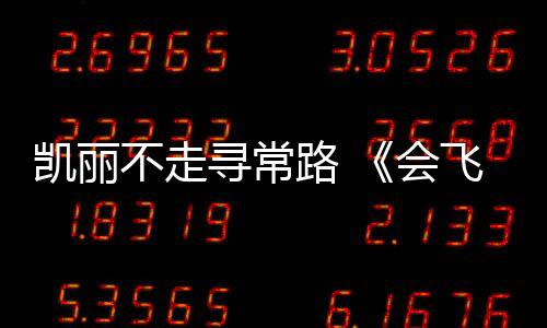凱麗不走尋常路 《會飛的魚》成“撒糖之作”