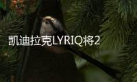 凱迪拉克LYRIQ將2022年入華 續(xù)航483km