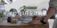 凱迪拉克3月全球銷量 在華猛增63%