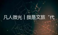 凡人微光丨我是文旅“代言”人